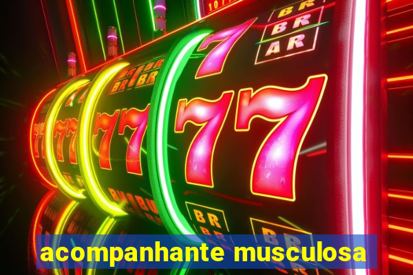 acompanhante musculosa